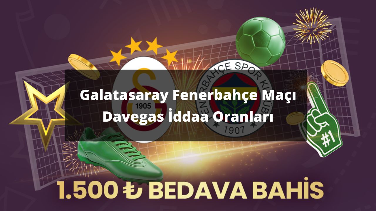 19 Mayıs Galatasaray Fenerbahçe Maçı Davegas İddaa Oranları