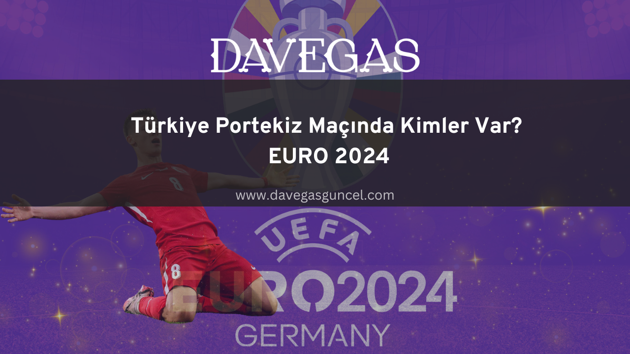 Türkiye Portekiz Maçında Kimler Var? EURO 2024 Bedava Bahis